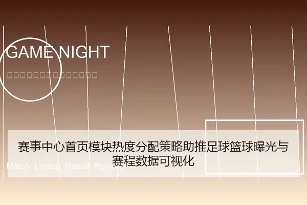 赛事中心首页模块热度分配策略助推足球篮球曝光与赛程数据可视化